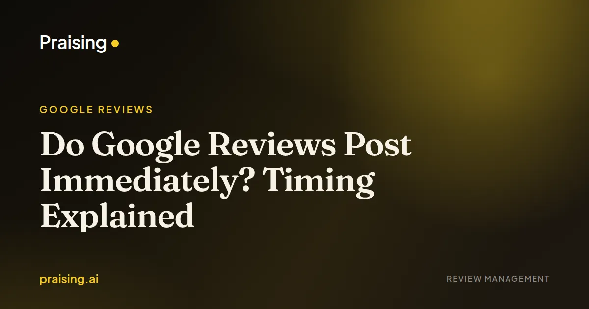 Do Google Reviews Post Immediately? Timing Explained