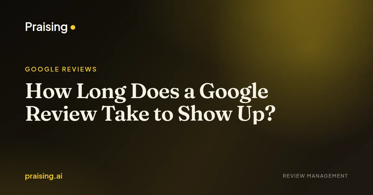 How Long Does a Google Review Take to Show Up?