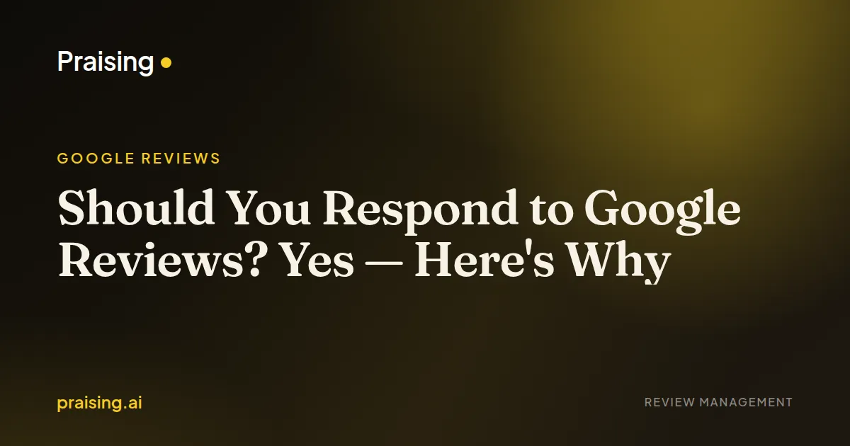 Should You Respond to Google Reviews? Yes — Here's Why