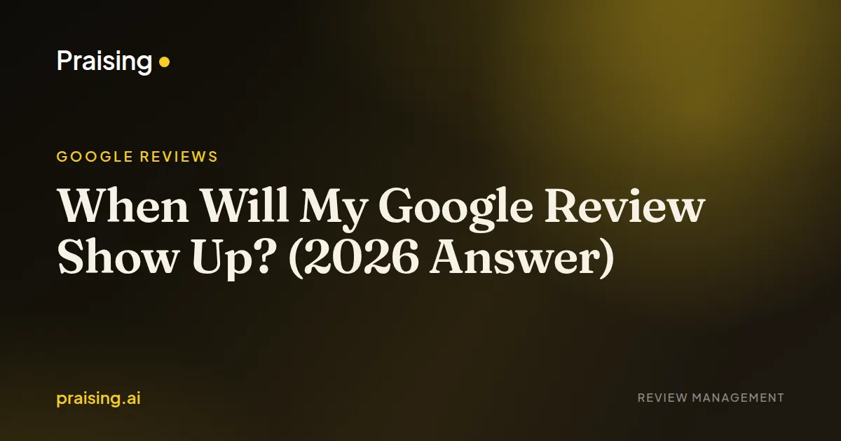 When Will My Google Review Show Up? (2026 Answer)